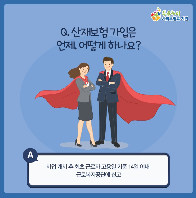 Q. 그렇다면 산재보험은 언제, 어떻게 가입해야 하나요? A. 사업개시일로부터 14일 이내에