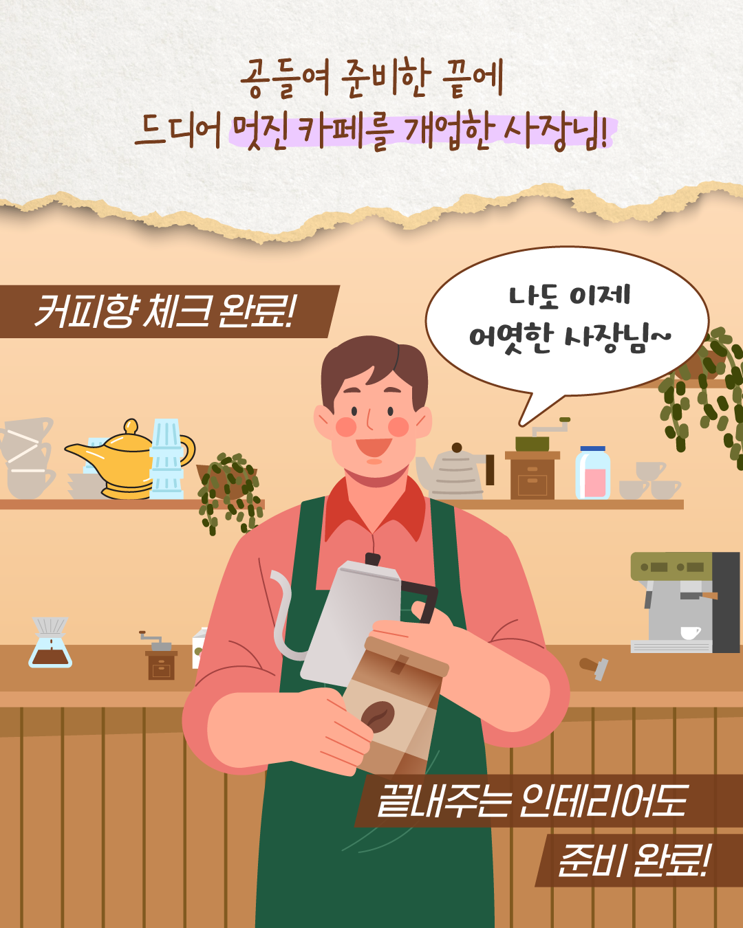 공들여 준비한 끝에 카페를 개업한 사장이 ‘나도 이제 어엿한 사장님~’이라며 미소 짓는다. 커피 향을 확인하고 인테리어를 마무리하며 ‘커피향 체크 완료! 끝내주는 인테리어도 준비 완료!’라고 말한다.