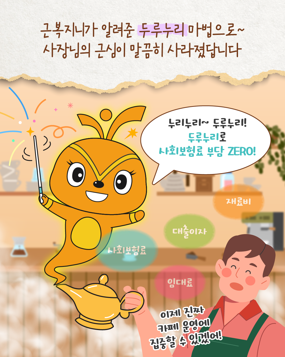 근복지니가 마법을 펼치며 ‘누리누리~ 두루누리! 두루누리로 사회보험료 부담 제로!’라고 말한다. 사장은 ‘이제 진짜 카페 운영에 집중할 수 있겠어!’라며 기뻐한다. 사장 주변의 사회보험료, 임대료, 대출이자, 재료비 등 걱정이 사라진다.