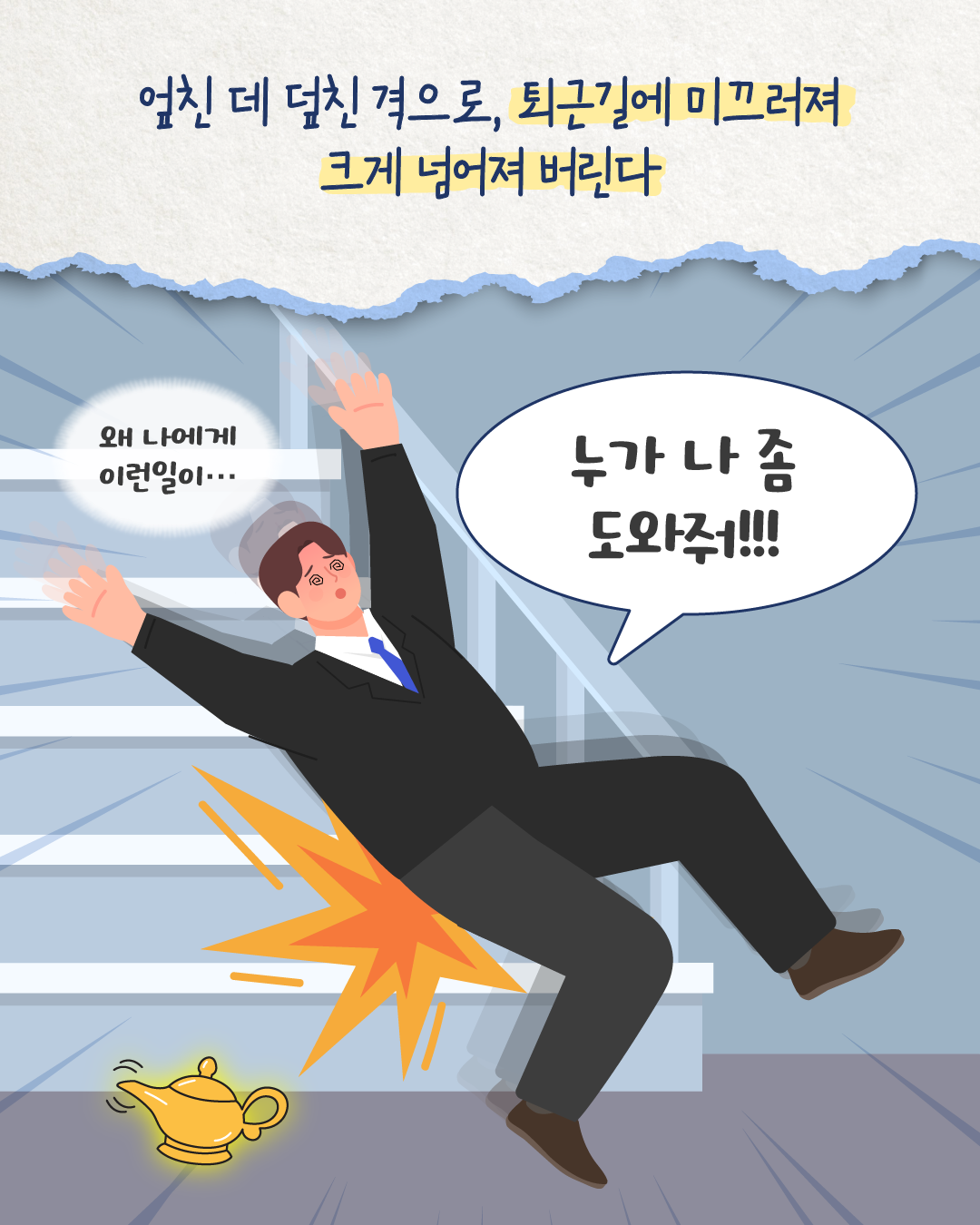 퇴근길에 미끄러져 계단에서 크게 넘어지는 사회 초년생. ‘왜 나에게 이런 일이… 누가 나 좀 도와줘!!!’라고 외친다. 바닥에 요술램프가 빛나고 있다.